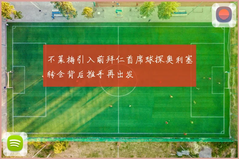 不莱梅引入前拜仁首席球探奥利塞转会背后推手再出发