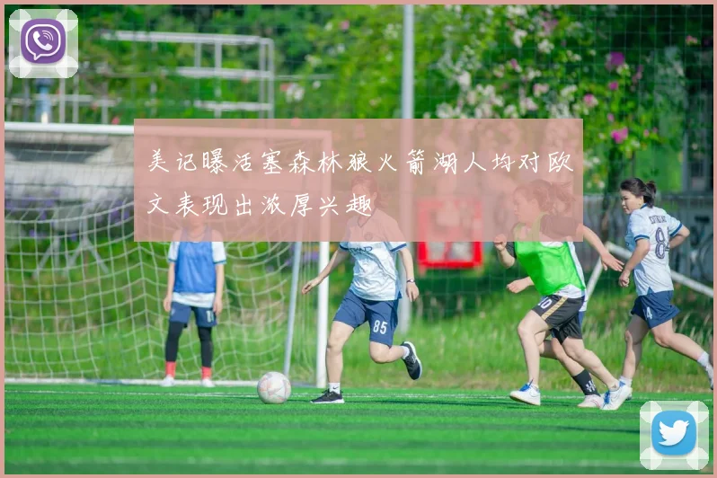 美记曝活塞森林狼火箭湖人均对欧文表现出浓厚兴趣
